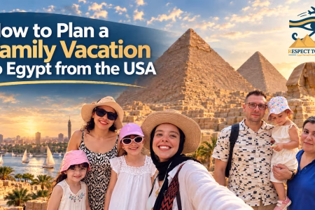 How to Plan a Family Vacation to Egypt from the USA: A Complete Guide